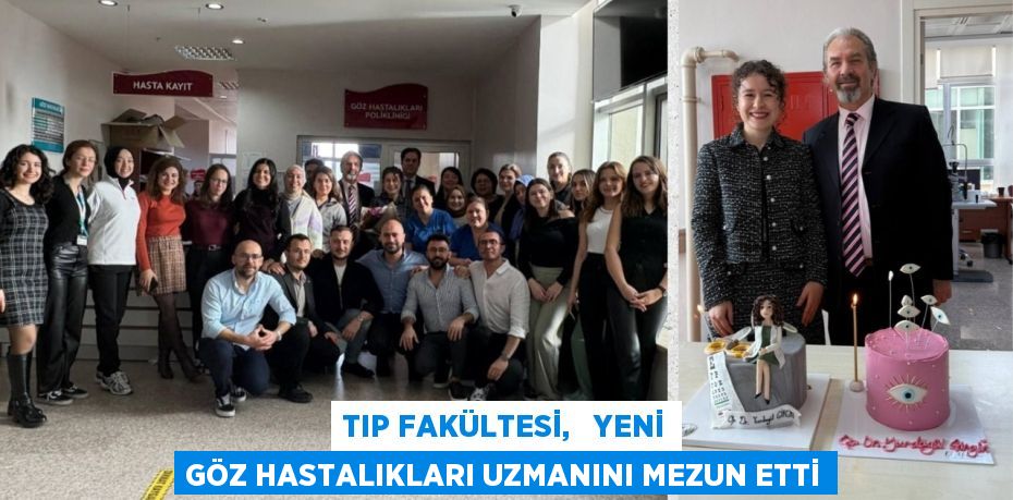 TIP FAKÜLTESİ,   YENİ GÖZ HASTALIKLARI UZMANINI MEZUN ETTİ