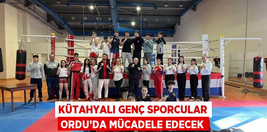 KÜTAHYALI GENÇ SPORCULAR ORDU’DA MÜCADELE EDECEK