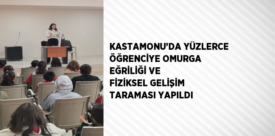 KASTAMONU’DA YÜZLERCE ÖĞRENCİYE OMURGA EĞRİLİĞİ VE FİZİKSEL GELİŞİM TARAMASI YAPILDI