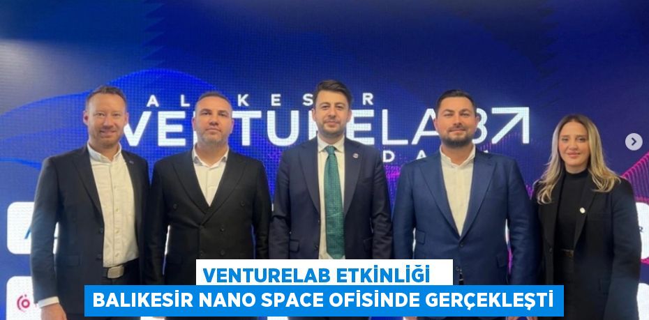 VENTURELAB ETKİNLİĞİ   BALIKESİR NANO SPACE OFİSİNDE GERÇEKLEŞTİ