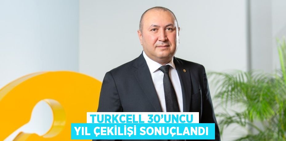 TURKCELL 30’UNCU YIL ÇEKİLİŞİ SONUÇLANDI