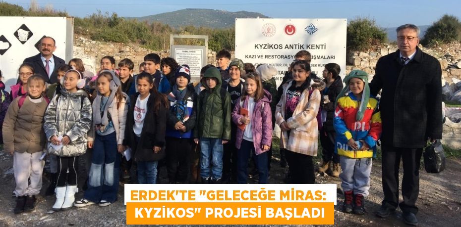 ERDEK'TE "GELECEĞE MİRAS:   KYZİKOS" PROJESİ BAŞLADI