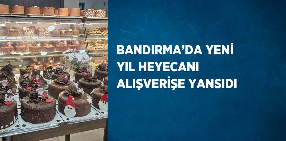 BANDIRMA’DA YENİ YIL HEYECANI ALIŞVERİŞE YANSIDI