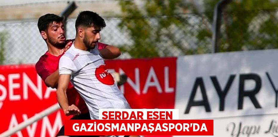 SERDAR ESEN   GAZİOSMANPAŞASPOR’DA