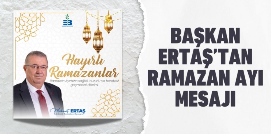 BAŞKAN ERTAŞ’TAN RAMAZAN AYI MESAJI