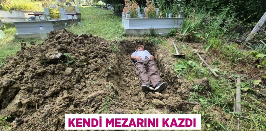 KENDİ MEZARINI KAZDI