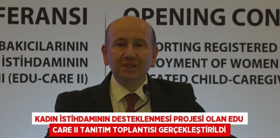 KADIN İSTİHDAMININ DESTEKLENMESİ PROJESİ OLAN EDU CARE II TANITIM TOPLANTISI GERÇEKLEŞTİRİLDİ