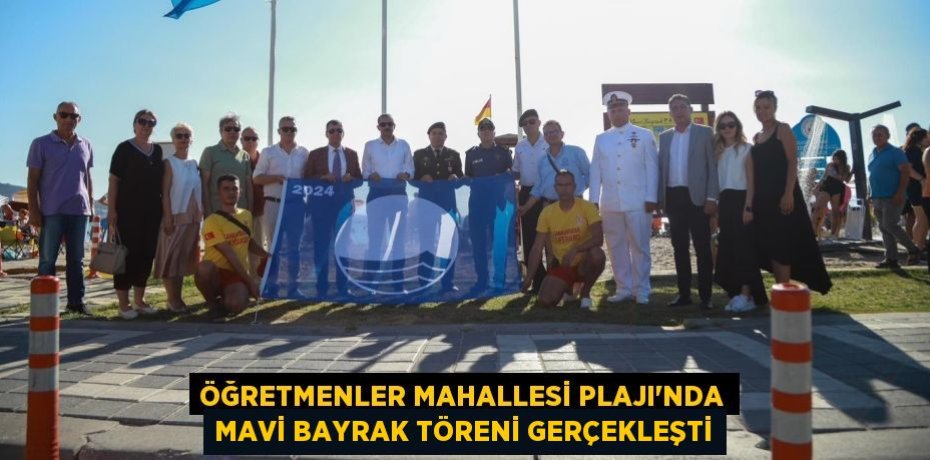 ÖĞRETMENLER MAHALLESİ PLAJI'NDA MAVİ BAYRAK TÖRENİ GERÇEKLEŞTİ