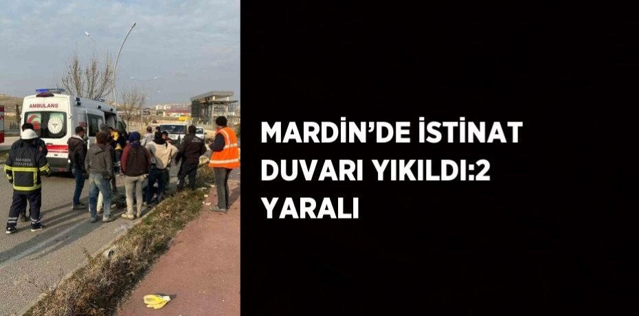 MARDİN’DE İSTİNAT DUVARI YIKILDI:2 YARALI