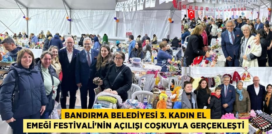 BANDIRMA BELEDİYESİ 3. KADIN EL EMEĞİ FESTİVALİ’NİN AÇILIŞI COŞKUYLA GERÇEKLEŞTİ