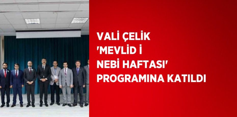 VALİ ÇELİK 'MEVLİD İ NEBİ HAFTASI' PROGRAMINA KATILDI