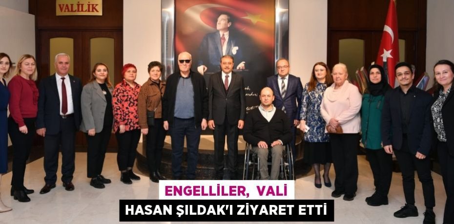ENGELLİLER,  VALİ HASAN ŞILDAK’I ZİYARET ETTİ
