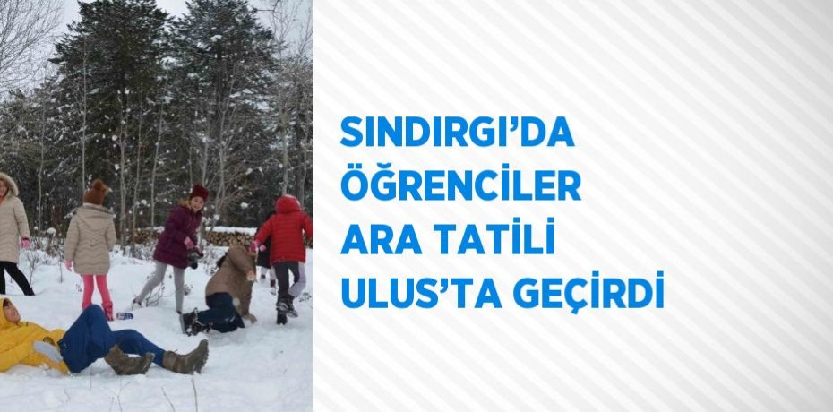 SINDIRGI’DA ÖĞRENCİLER ARA TATİLİ ULUS’TA GEÇİRDİ