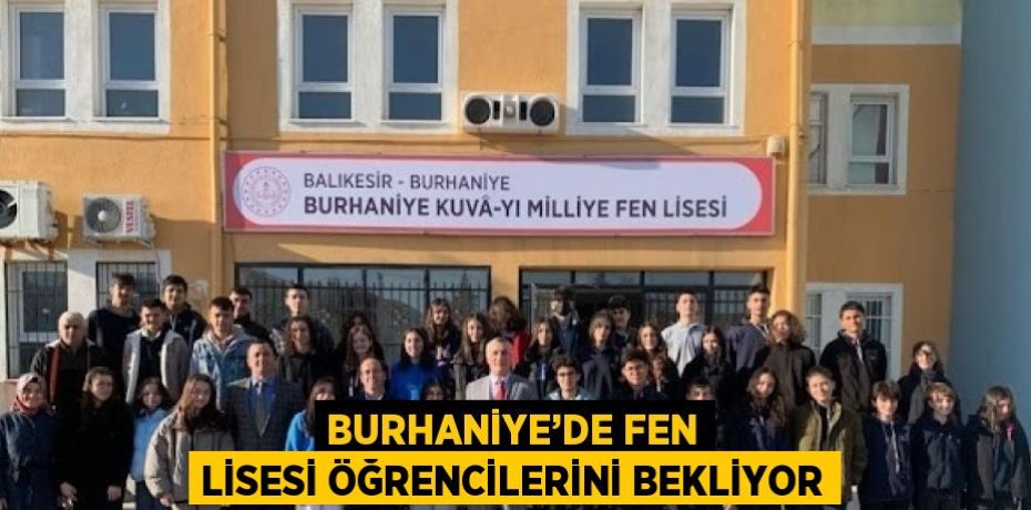 BURHANİYE’DE FEN LİSESİ ÖĞRENCİLERİNİ BEKLİYOR