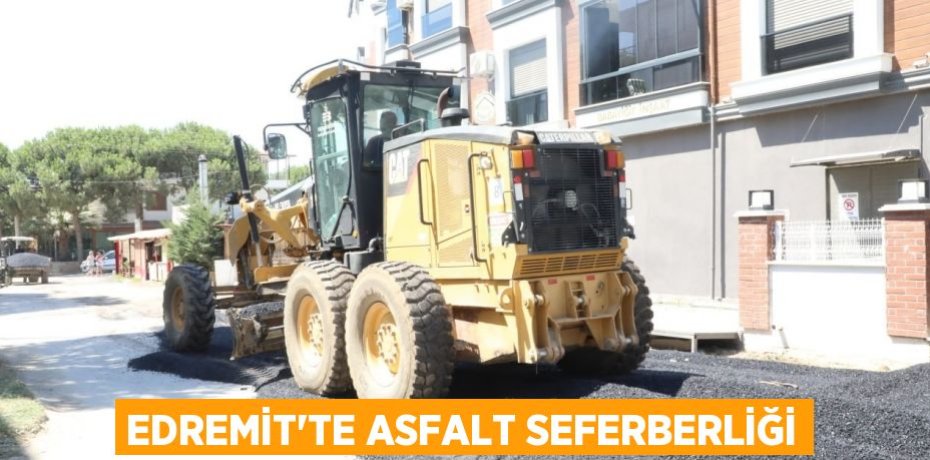 EDREMİT’TE ASFALT SEFERBERLİĞİ