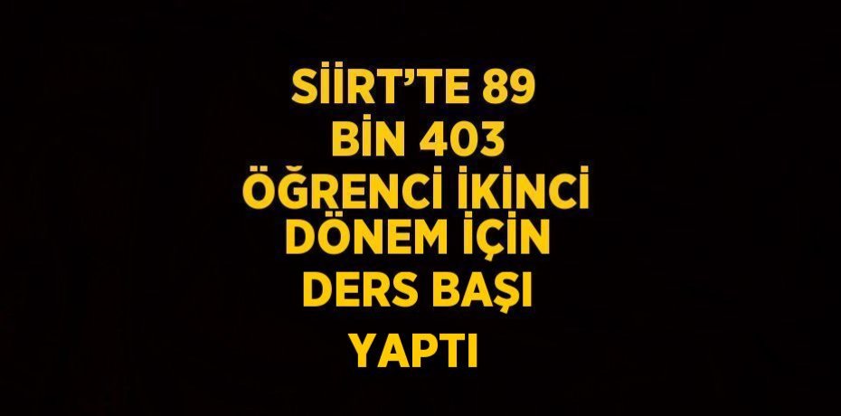 SİİRT’TE 89 BİN 403 ÖĞRENCİ İKİNCİ DÖNEM İÇİN DERS BAŞI YAPTI