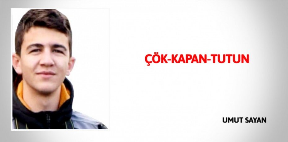 ÇÖK-KAPAN-TUTUN