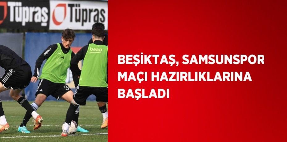 BEŞİKTAŞ, SAMSUNSPOR MAÇI HAZIRLIKLARINA BAŞLADI