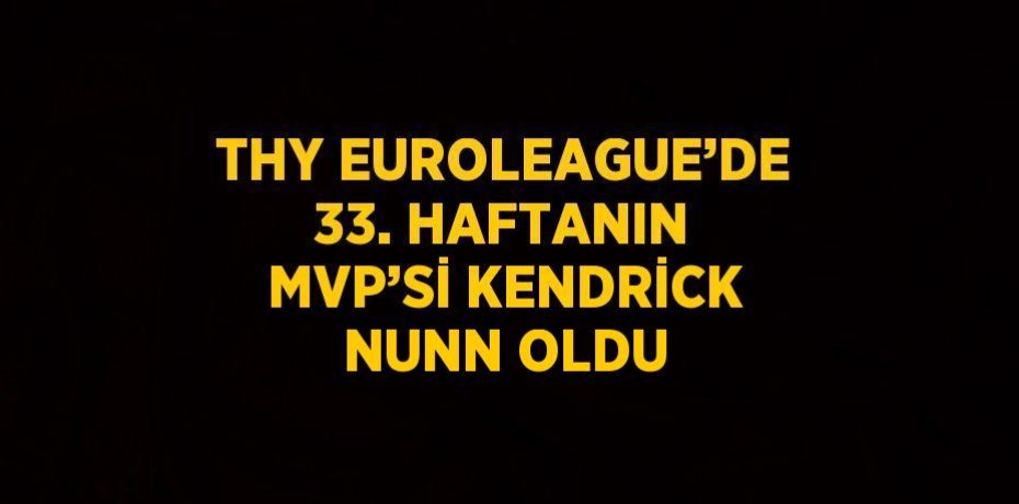 THY EUROLEAGUE’DE 33. HAFTANIN MVP’Sİ KENDRİCK NUNN OLDU