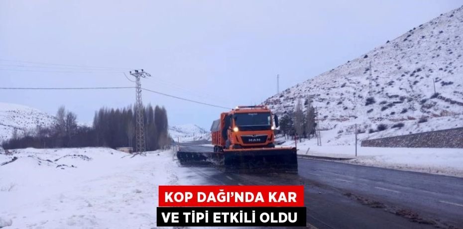 KOP DAĞI’NDA KAR VE TİPİ ETKİLİ OLDU