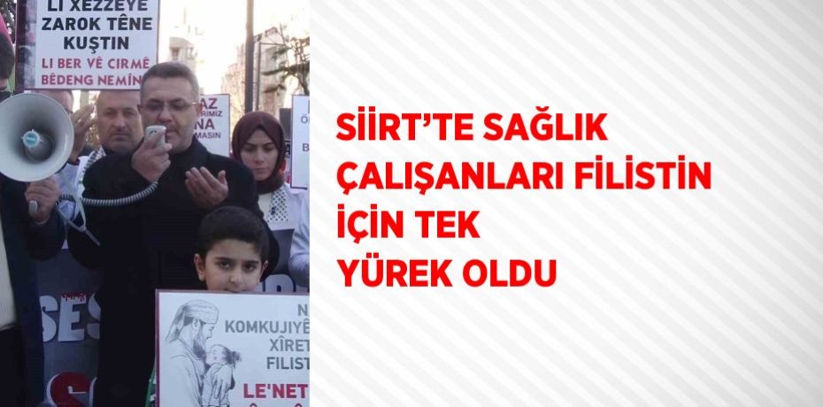 SİİRT’TE SAĞLIK ÇALIŞANLARI FİLİSTİN İÇİN TEK YÜREK OLDU