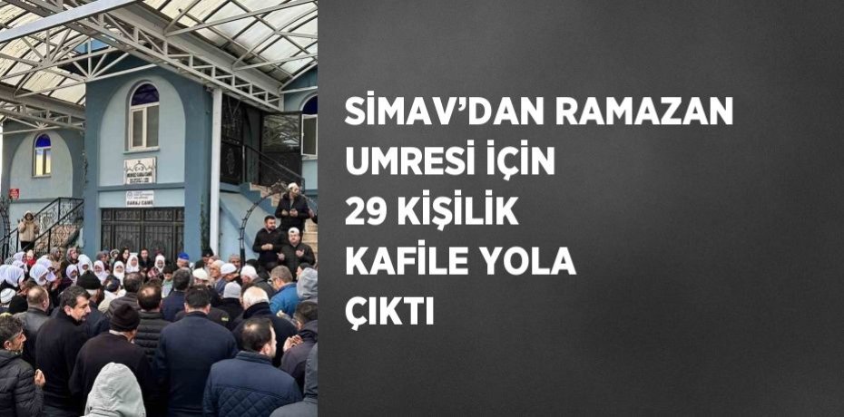 SİMAV’DAN RAMAZAN UMRESİ İÇİN 29 KİŞİLİK KAFİLE YOLA ÇIKTI