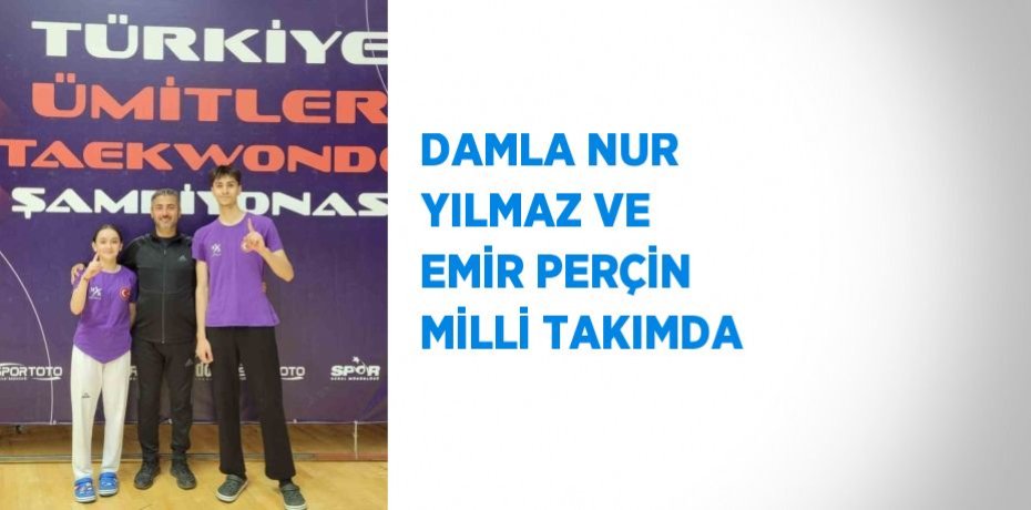 DAMLA NUR YILMAZ VE EMİR PERÇİN MİLLİ TAKIMDA