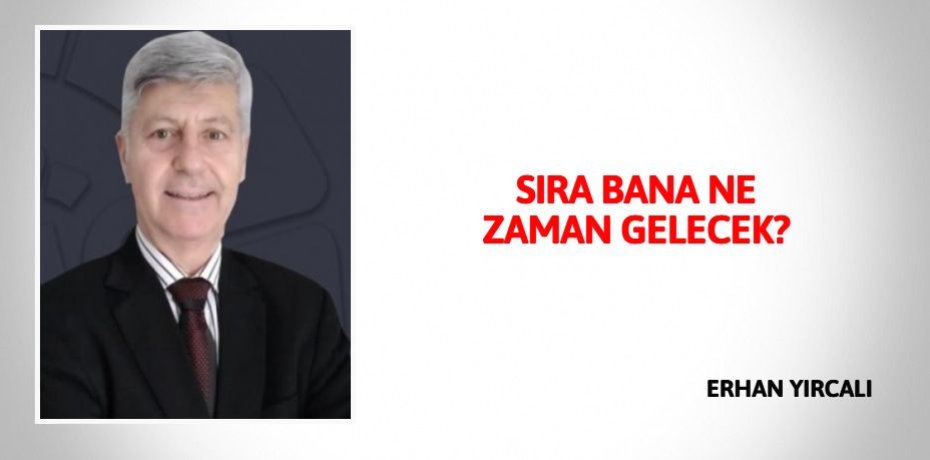 SIRA BANA NE ZAMAN GELECEK?