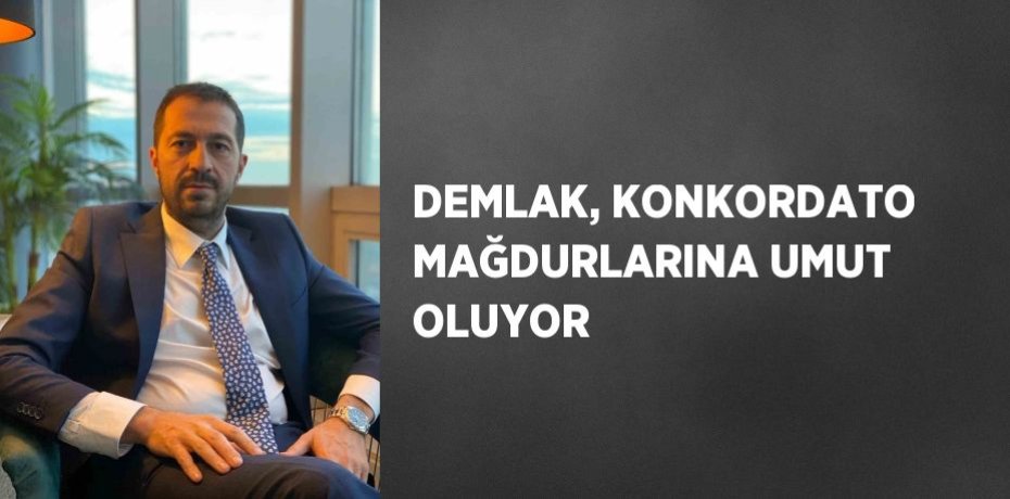 DEMLAK, KONKORDATO MAĞDURLARINA UMUT OLUYOR