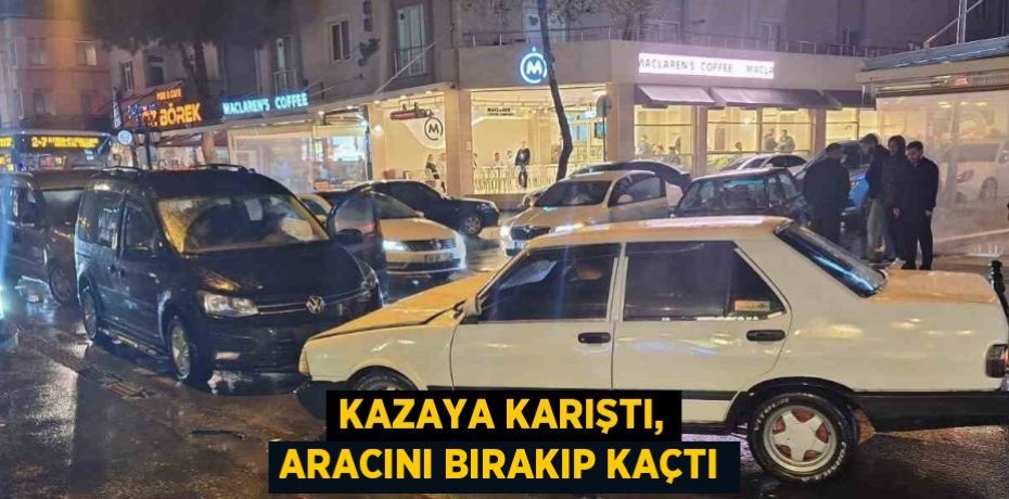 KAZAYA KARIŞTI, ARACINI BIRAKIP KAÇTI