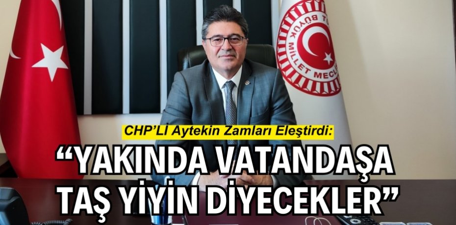 “YAKINDA VATANDAŞA TAŞ YİYİN DİYECEKLER”