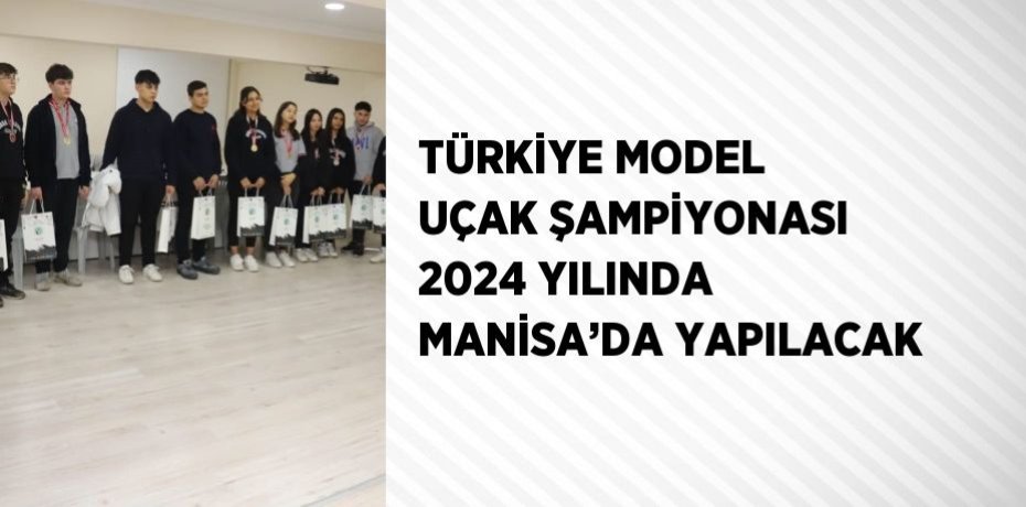 TÜRKİYE MODEL UÇAK ŞAMPİYONASI 2024 YILINDA MANİSA’DA YAPILACAK