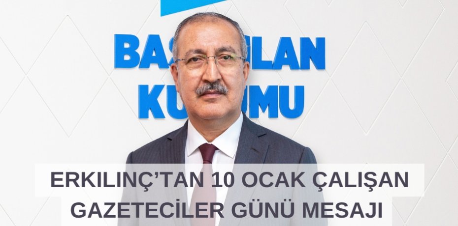 ERKILINÇ’TAN 10 OCAK ÇALIŞAN  GAZETECİLER GÜNÜ MESAJI