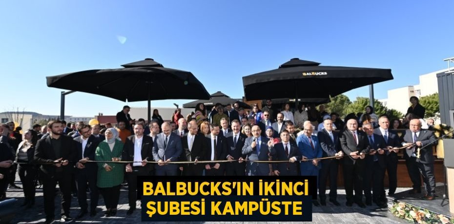 BALBUCKS'IN İKİNCİ ŞUBESİ KAMPÜSTE