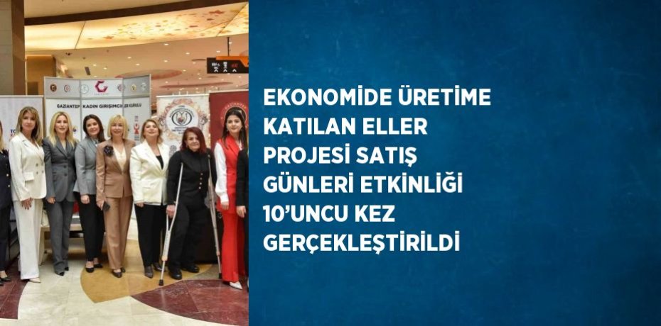 EKONOMİDE ÜRETİME KATILAN ELLER PROJESİ SATIŞ GÜNLERİ ETKİNLİĞİ 10’UNCU KEZ GERÇEKLEŞTİRİLDİ