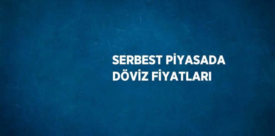 SERBEST PİYASADA DÖVİZ FİYATLARI