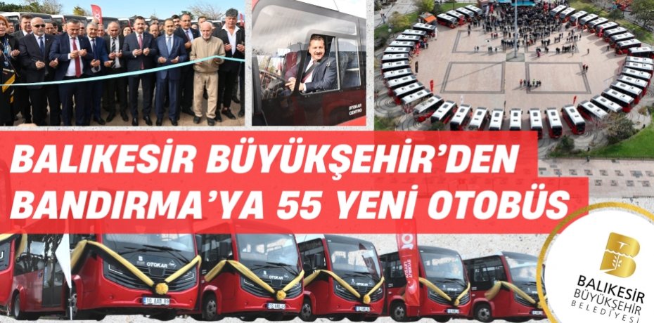 BALIKESİR BÜYÜKŞEHİR’DEN BANDIRMA’YA 55 YENİ OTOBÜS