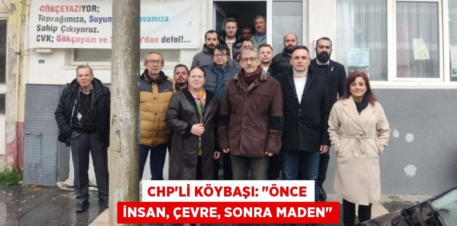 CHP’Lİ KÖYBAŞI: "ÖNCE İNSAN, ÇEVRE, SONRA MADEN"