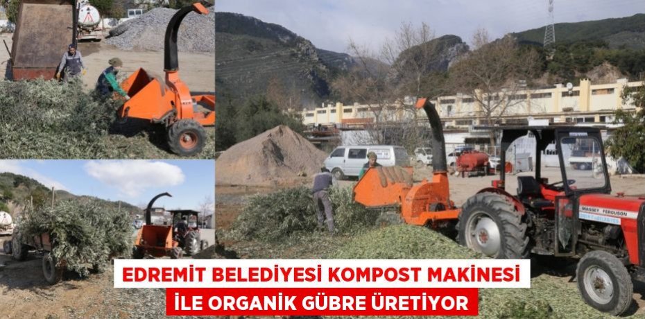 EDREMİT BELEDİYESİ KOMPOST MAKİNESİ İLE ORGANİK GÜBRE ÜRETİYOR