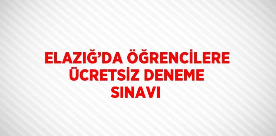 ELAZIĞ’DA ÖĞRENCİLERE ÜCRETSİZ DENEME SINAVI