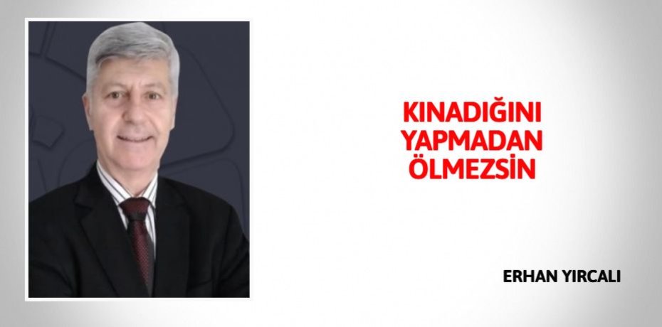 KINADIĞINI YAPMADAN ÖLMEZSİN