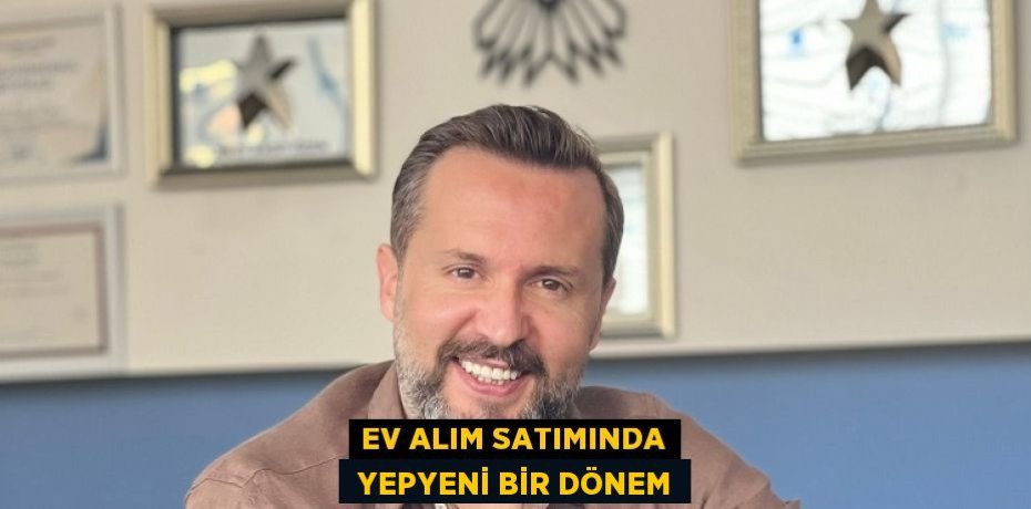 EV ALIM SATIMINDA  YEPYENİ BİR DÖNEM