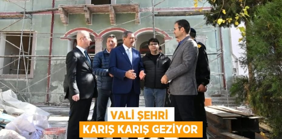 VALİ ŞEHRİ KARIŞ KARIŞ GEZİYOR