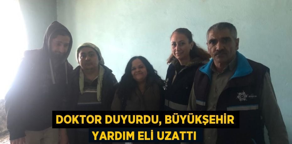 DOKTOR DUYURDU, BÜYÜKŞEHİR YARDIM ELİ UZATTI