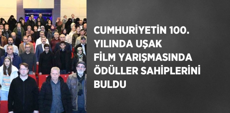 CUMHURİYETİN 100. YILINDA UŞAK FİLM YARIŞMASINDA ÖDÜLLER SAHİPLERİNİ BULDU