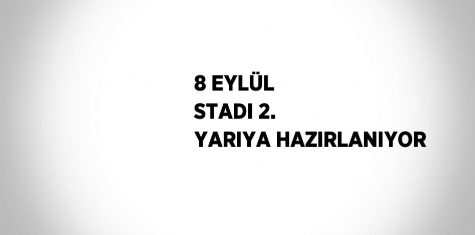 8 EYLÜL STADI 2. YARIYA HAZIRLANIYOR