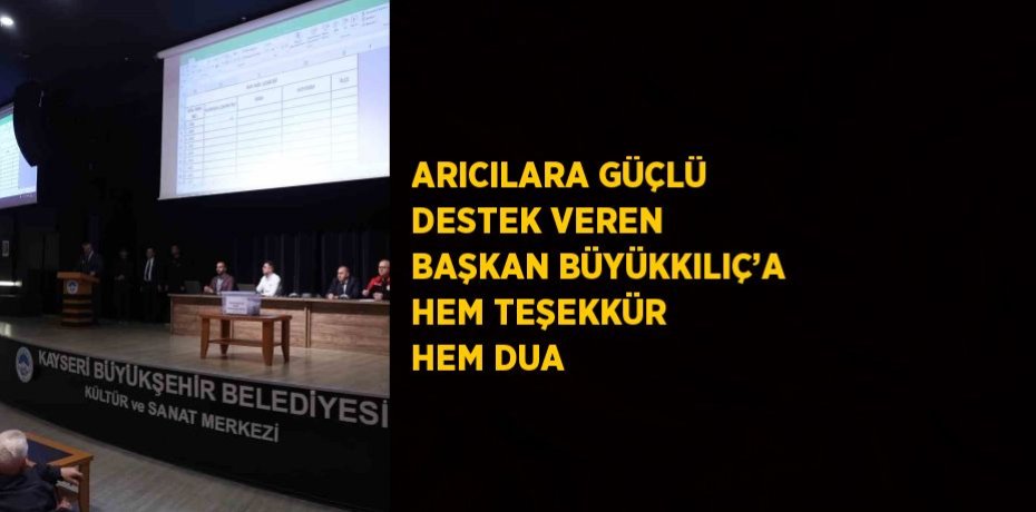 ARICILARA GÜÇLÜ DESTEK VEREN BAŞKAN BÜYÜKKILIÇ’A HEM TEŞEKKÜR HEM DUA