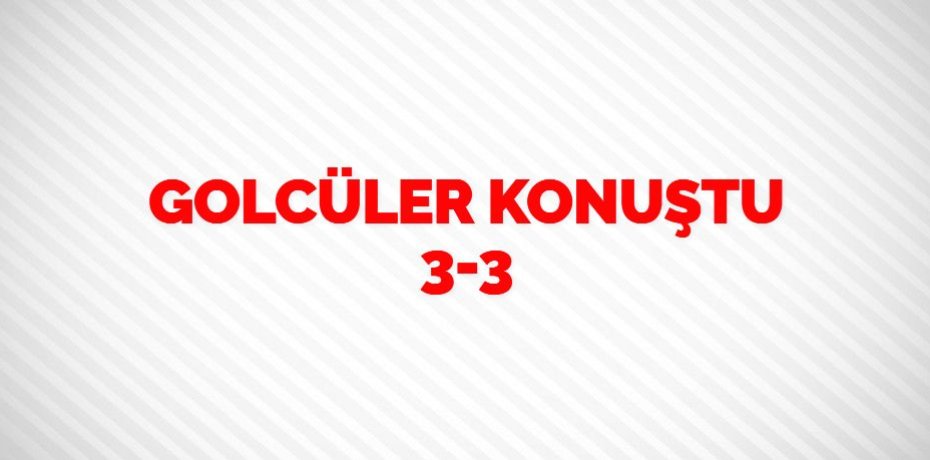 GOLCÜLER KONUŞTU   3-3