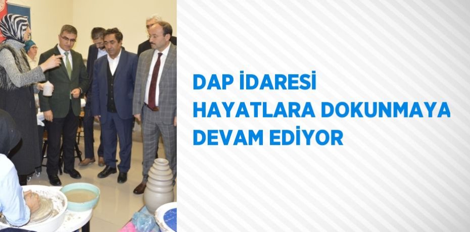 DAP İDARESİ HAYATLARA DOKUNMAYA DEVAM EDİYOR