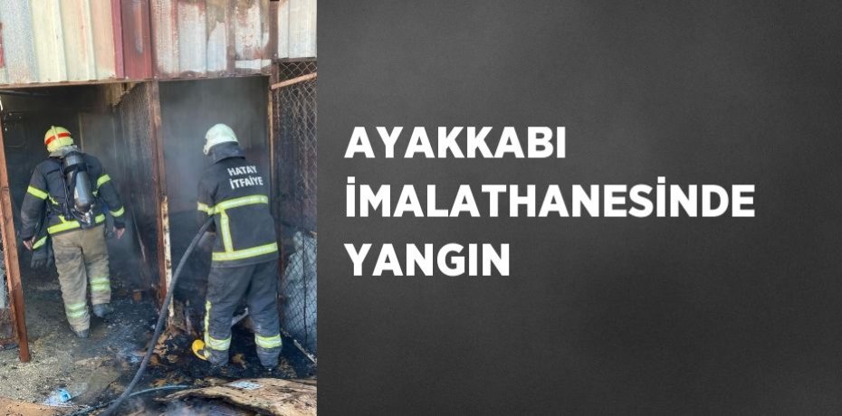 AYAKKABI İMALATHANESİNDE YANGIN